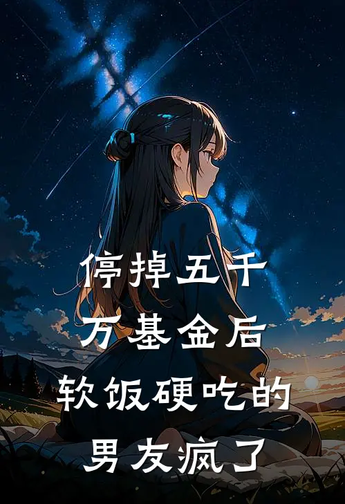 停掉五千万基金后，软饭硬吃的男友疯了