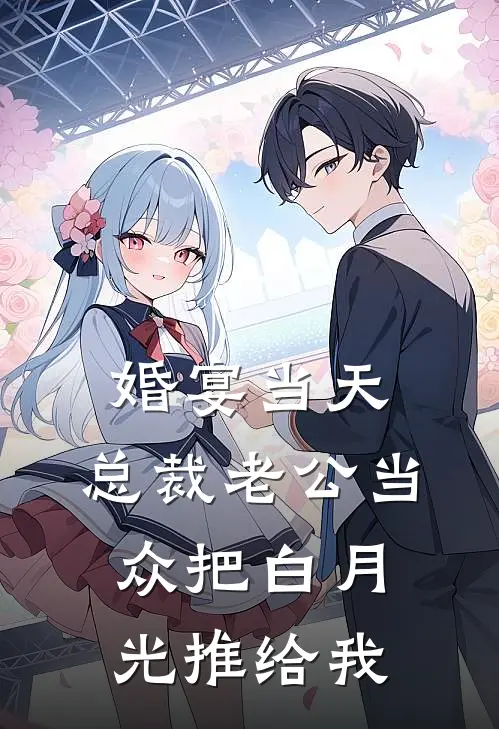 婚宴当天，总裁老公当众把白月光推给我