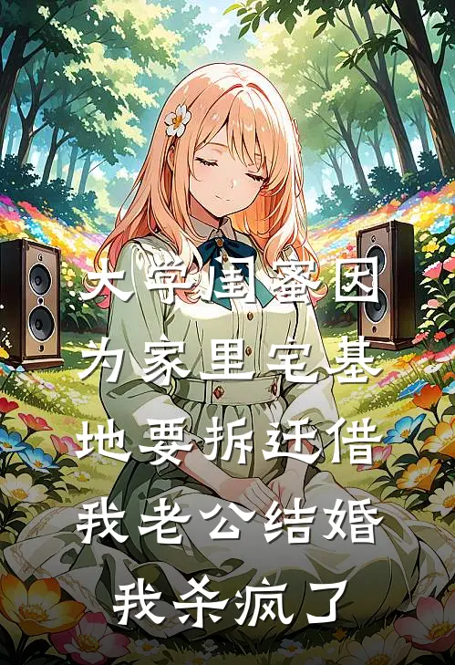 大学闺蜜因为家里宅基地要拆迁借我老公结婚，我杀疯了