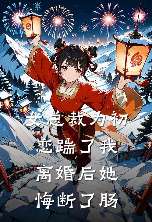 女总裁为初恋踹了我，离婚后她悔断了肠