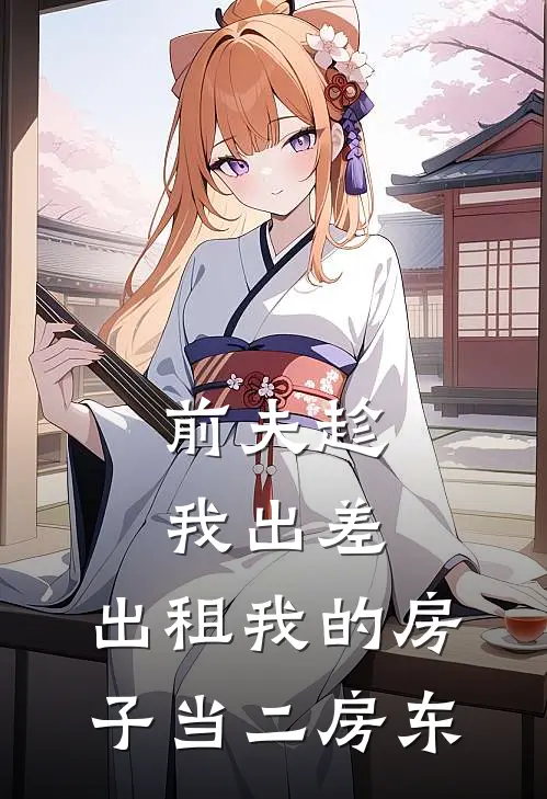 前夫趁我出差，出租我的房子当二房东