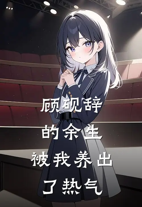 顾砚辞的余生，被我养出了热气