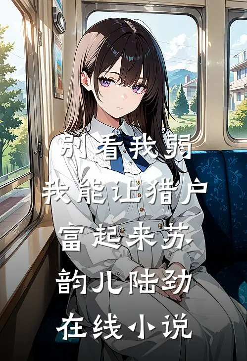 别看我弱，我能让猎户富起来苏韵儿陆劲在线小说