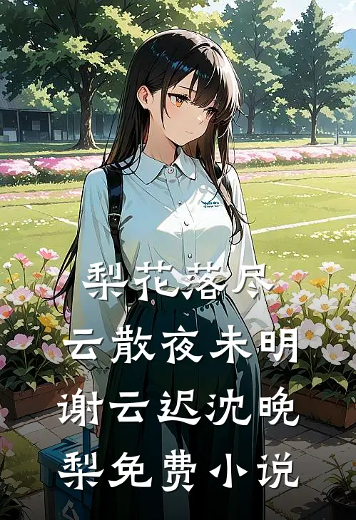 梨花落尽，云散夜未明谢云迟沈晚梨免费小说