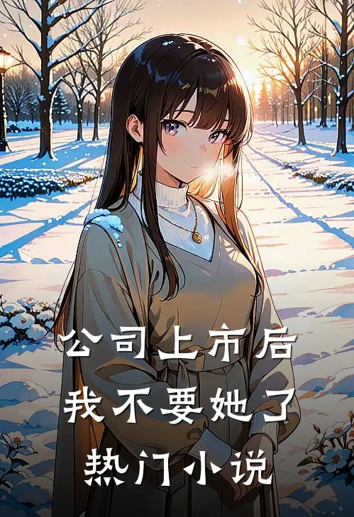 公司上市后，我不要她了热门小说