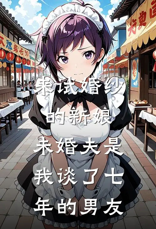 来试婚纱的新娘，未婚夫是我谈了七年的男友