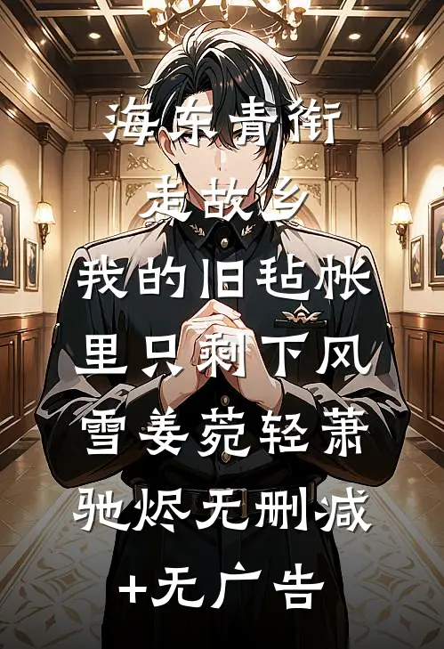 海东青衔走故乡，我的旧毡帐里只剩下风雪姜菀轻萧驰烬无删减+无广告