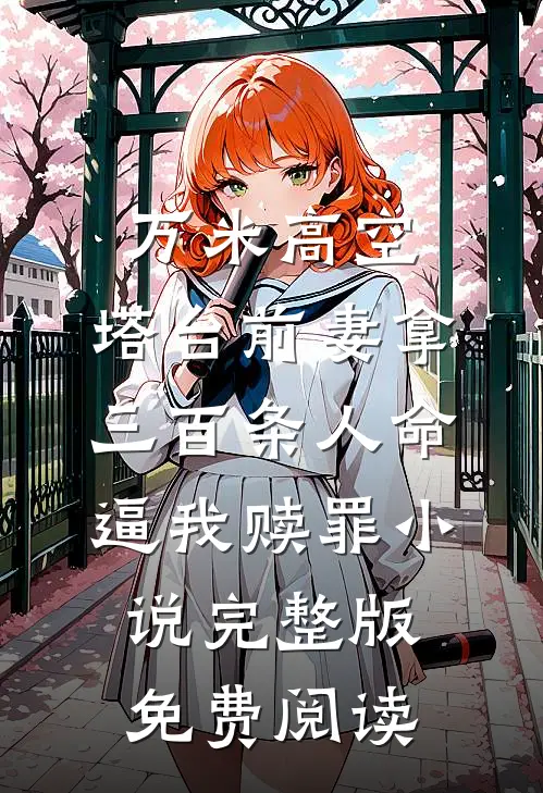 万米高空，塔台前妻拿三百条人命逼我赎罪小说完整版免费阅读