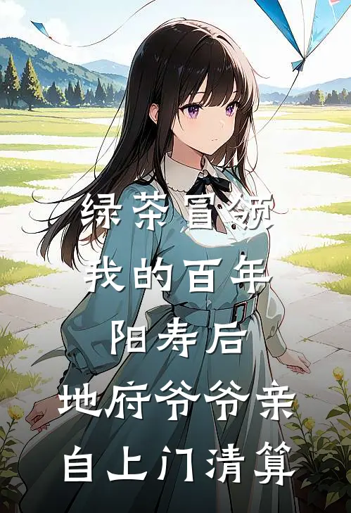 绿茶冒领我的百年阳寿后，地府爷爷亲自上门清算