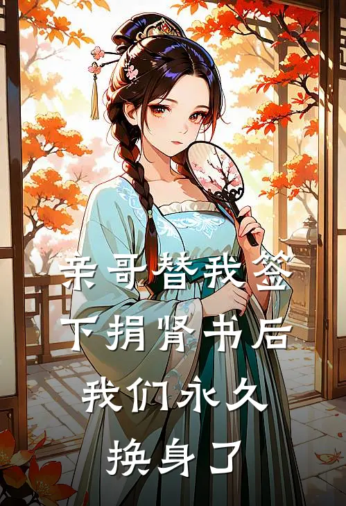 亲哥替我签下捐肾书后，我们永久换身了