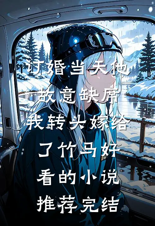 订婚当天他故意缺席，我转头嫁给了竹马好看的小说推荐完结