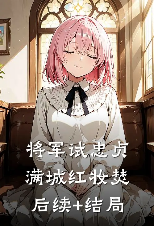 将军试忠贞，满城红妆焚后续+结局