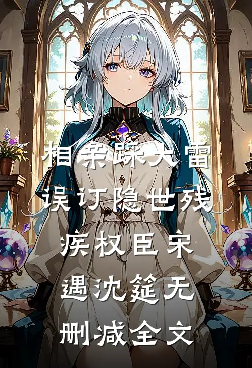 相亲踩大雷，误订隐世残疾权臣宋遇沈筵无删减全文