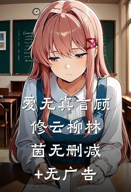 爱无真言顾修云柳林茵无删减+无广告
