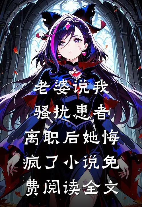 老婆说我骚扰患者，离职后她悔疯了小说免费阅读全文