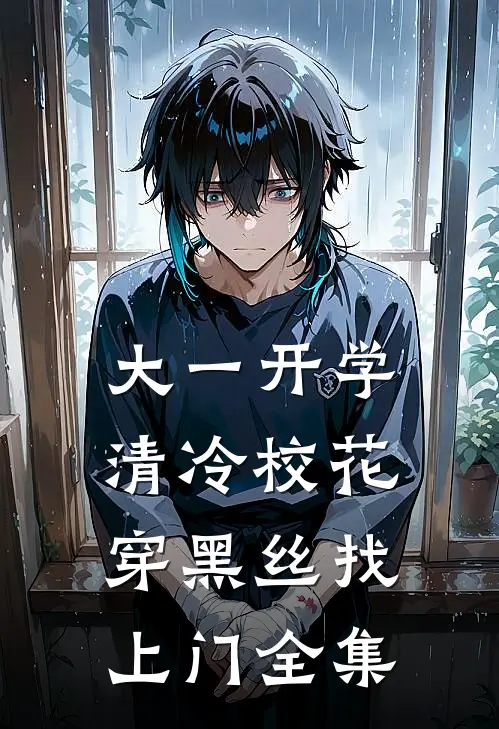 大一开学，清冷校花穿黑丝找上门全集