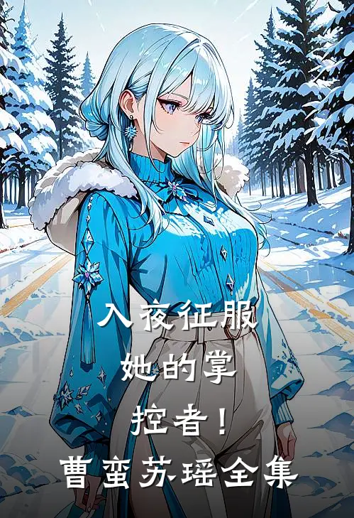 入夜征服，她的掌控者！曹蛮苏瑶全集