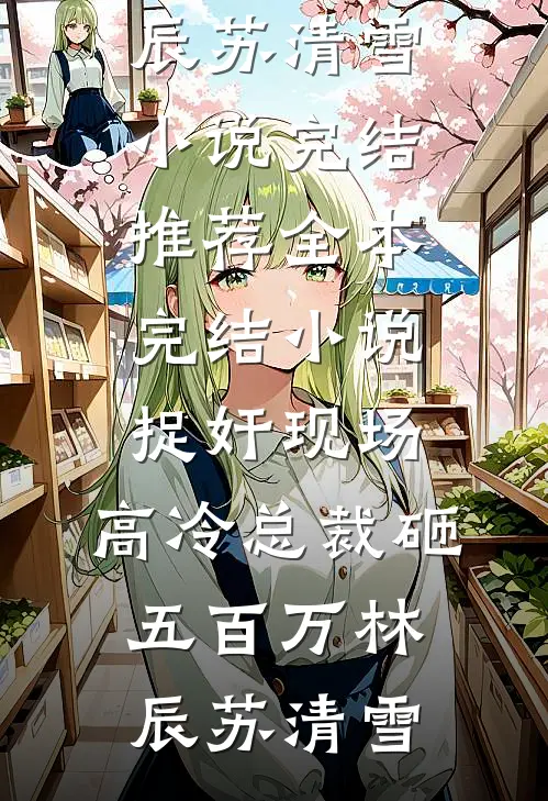 捉奸现场，高冷总裁砸五百万(林辰苏清雪)小说完结推荐_全本完结小说捉奸现场，高冷总裁砸五百万(林辰苏清雪)