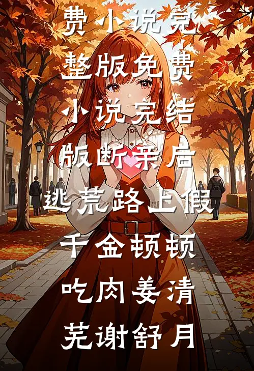 断亲后，逃荒路上假千金顿顿吃肉(姜清芜谢舒月)免费小说完整版_免费小说完结版断亲后，逃荒路上假千金顿顿吃肉姜清芜谢舒月