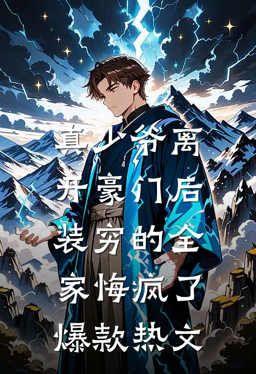 真少爷离开豪门后，装穷的全家悔疯了爆款热文