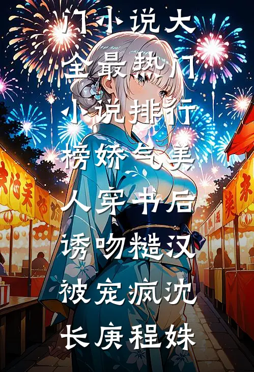 娇气美人穿书后，诱吻糙汉被宠疯沈长庚程姝热门小说大全_最热门小说排行榜娇气美人穿书后，诱吻糙汉被宠疯(沈长庚程姝)