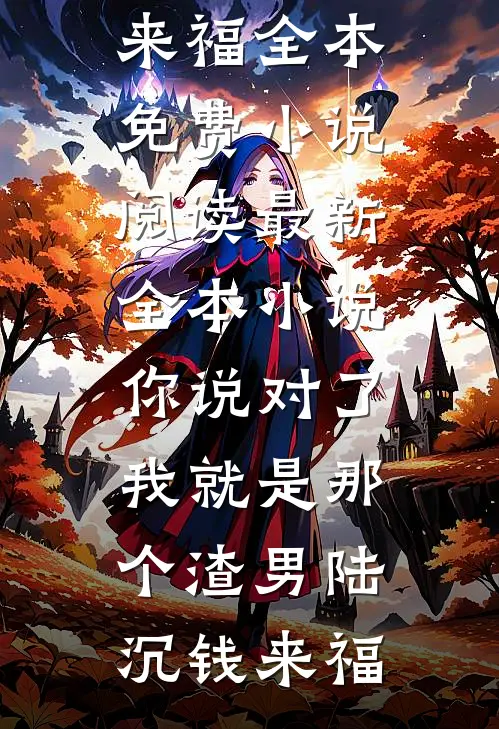 你说对了，我就是那个渣男(陆沉钱来福)全本免费小说阅读_最新全本小说你说对了，我就是那个渣男陆沉钱来福