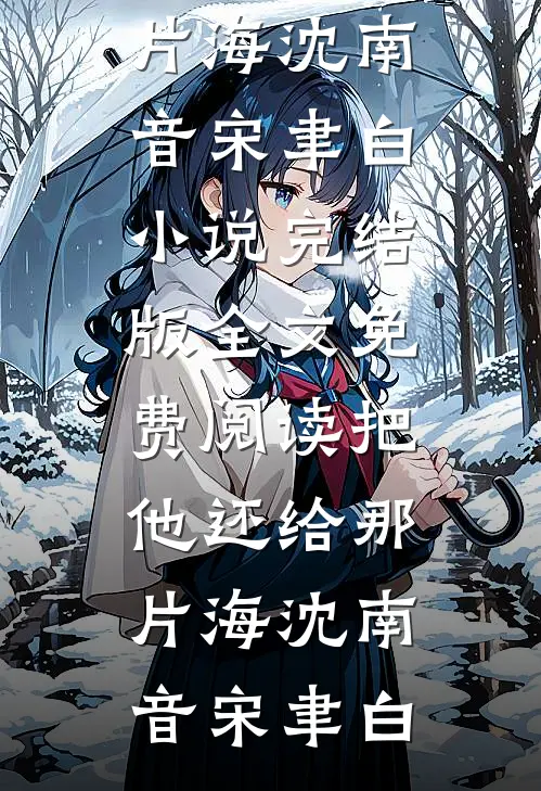 把他还给那片海(沈南音宋聿白)小说完结版_全文免费阅读把他还给那片海沈南音宋聿白