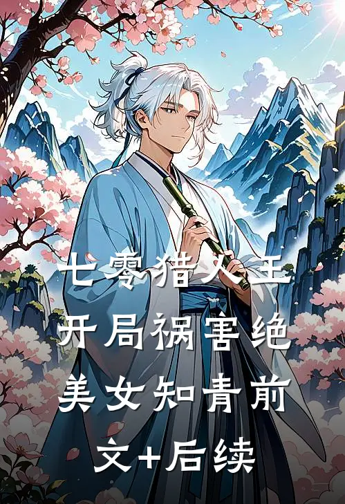 七零猎人王：开局祸害绝美女知青前文+后续