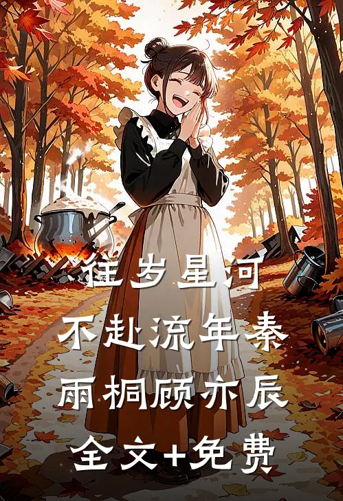 往岁星河，不赴流年秦雨桐顾亦辰全文+免费