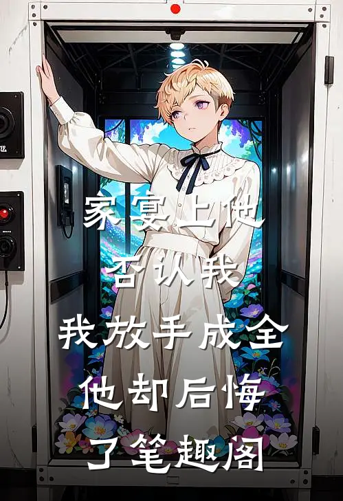 家宴上他否认我，我放手成全他却后悔了笔趣阁