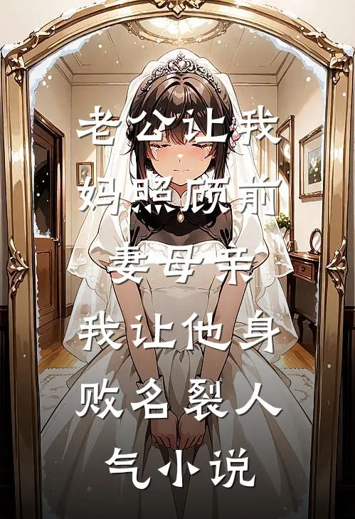 老公让我妈照顾前妻母亲，我让他身败名裂人气小说