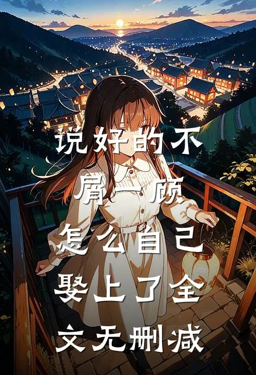 说好的不屑一顾，怎么自己娶上了全文无删减