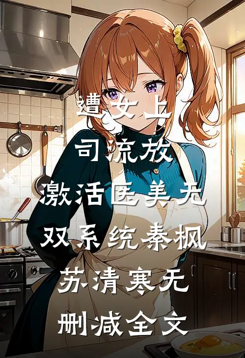 遭女上司流放，激活医美无双系统秦枫苏清寒无删减全文