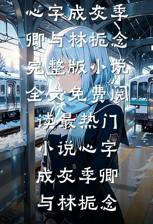 心字成灰(季卿与林栀念)完整版小说全文免费阅读_最热门小说心字成灰季卿与林栀念