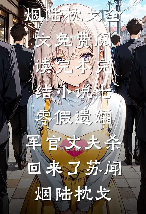 七零假遗孀，军官丈夫杀回来了(苏闻烟陆枕戈)全文免费阅读_完本完结小说七零假遗孀，军官丈夫杀回来了(苏闻烟陆枕戈)