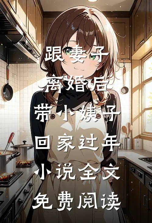 跟妻子离婚后，带小姨子回家过年小说全文免费阅读