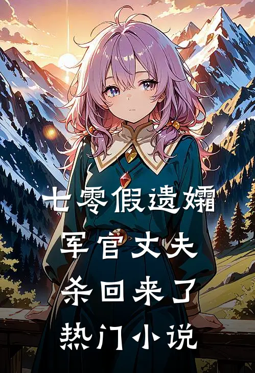 七零假遗孀，军官丈夫杀回来了热门小说