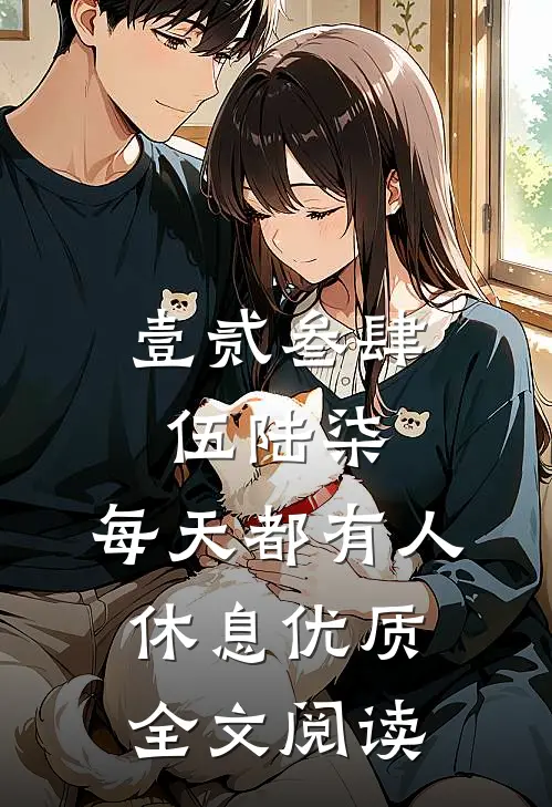 壹贰叁肆伍陆柒，每天都有人休息优质全文阅读