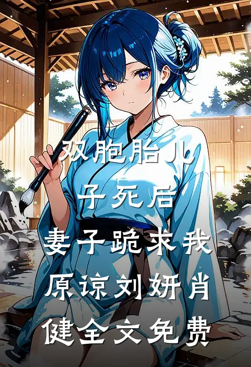 双胞胎儿子死后，妻子跪求我原谅刘妍肖健全文免费