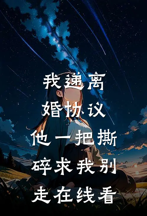 我递离婚协议，他一把撕碎求我别走在线看