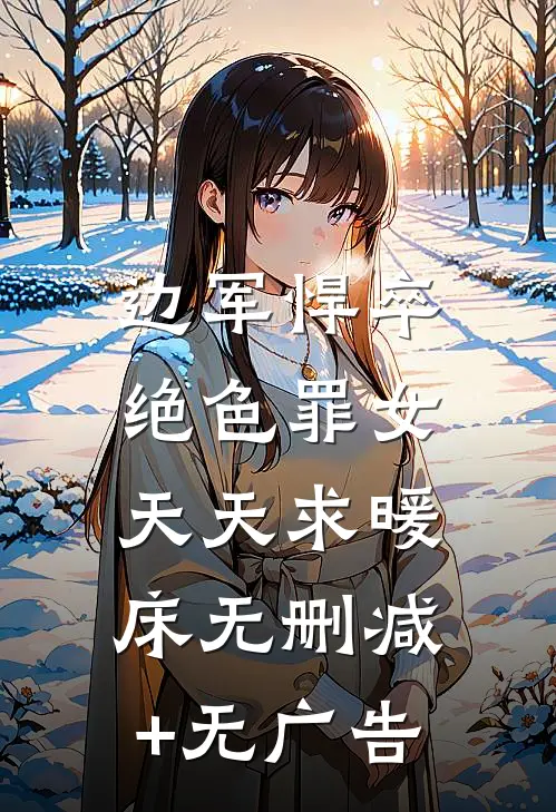 边军悍卒，绝色罪女天天求暖床无删减+无广告