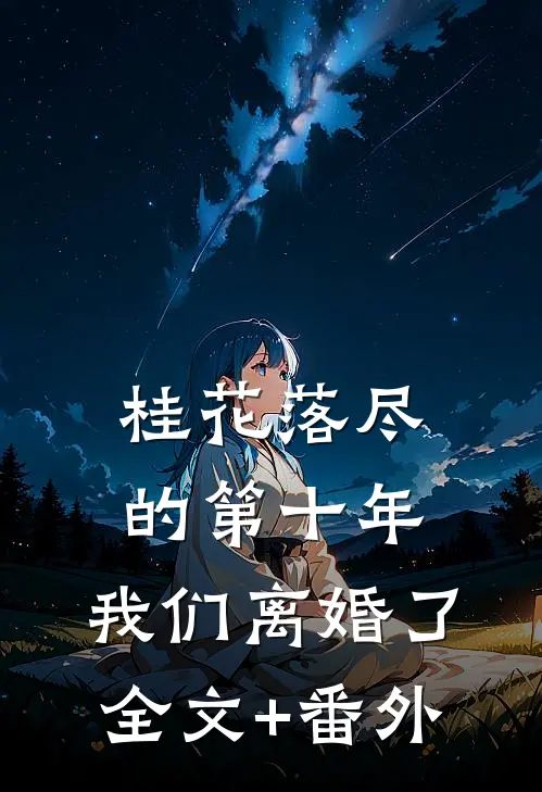 桂花落尽的第十年，我们离婚了全文+番外