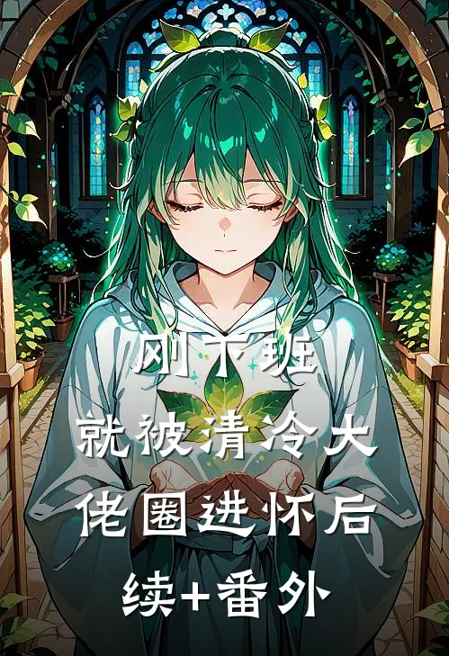 刚下班，就被清冷大佬圈进怀后续+番外