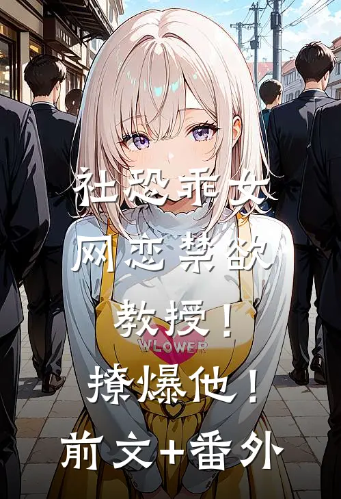 社恐乖女网恋禁欲教授！撩爆他！前文+番外