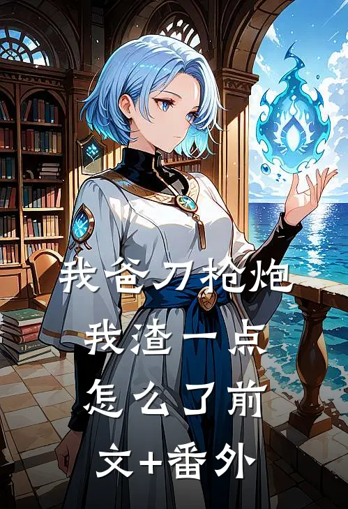 我爸刀枪炮，我渣一点怎么了前文+番外