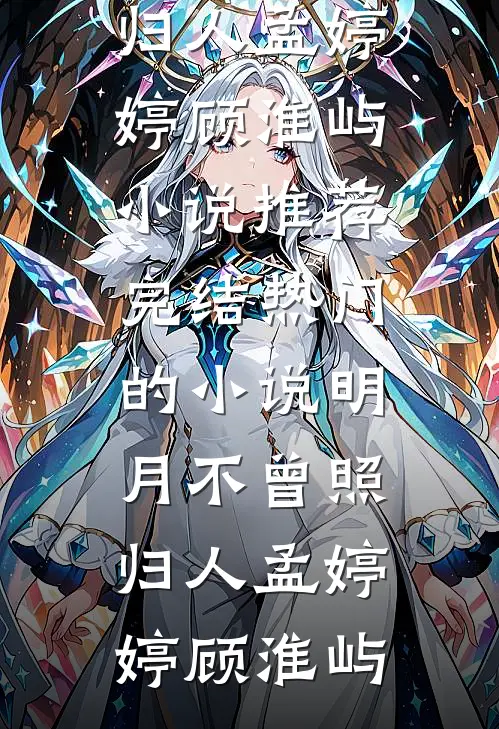 明月不曾照归人孟婷婷顾淮屿小说推荐完结_热门的小说明月不曾照归人(孟婷婷顾淮屿)