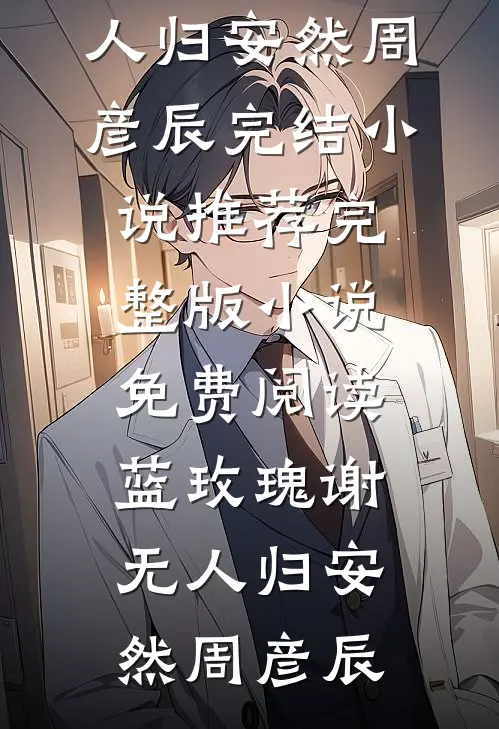 蓝玫瑰谢无人归安然周彦辰完结小说推荐_完整版小说免费阅读蓝玫瑰谢无人归(安然周彦辰)