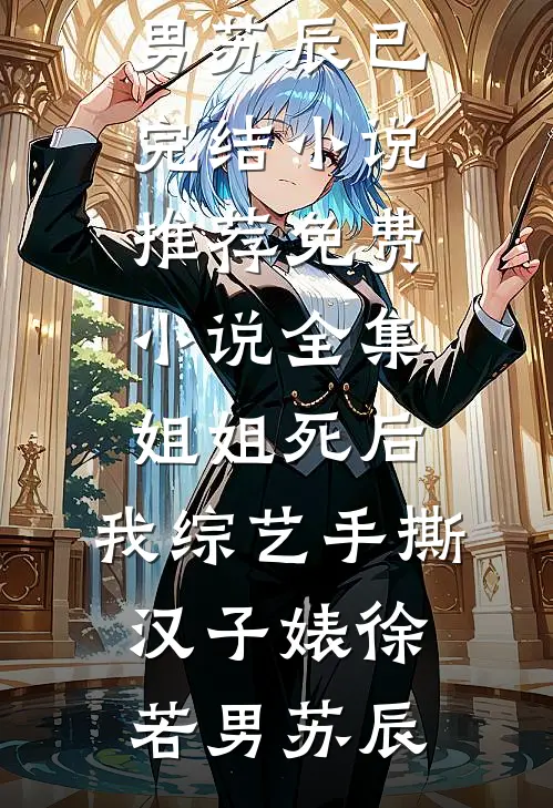 姐姐死后，我综艺手撕汉子婊徐若男苏辰已完结小说推荐_免费小说全集姐姐死后，我综艺手撕汉子婊(徐若男苏辰)