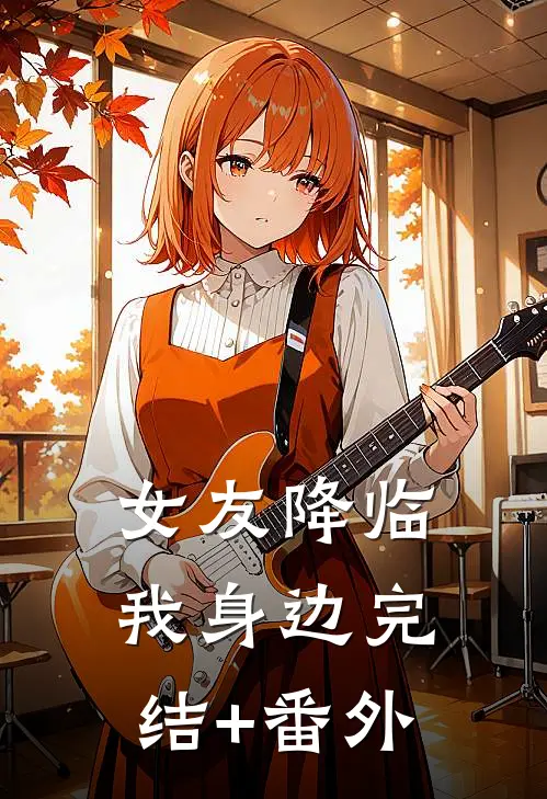 女友降临我身边完结+番外