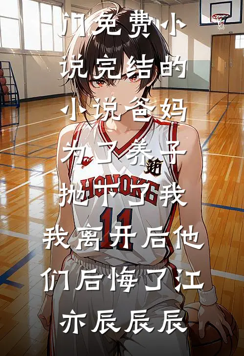 爸妈为了养子抛下了我，我离开后他们后悔了(江亦辰辰辰)热门免费小说_完结的小说爸妈为了养子抛下了我，我离开后他们后悔了江亦辰辰辰